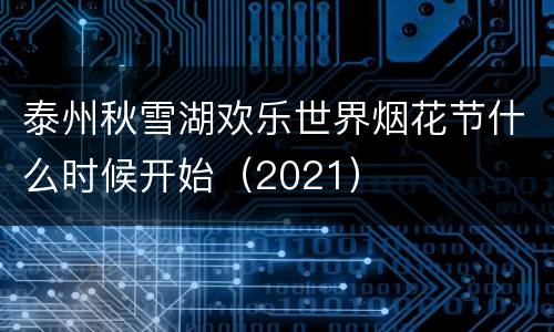 泰州秋雪湖欢乐世界烟花节什么时候开始（2021）