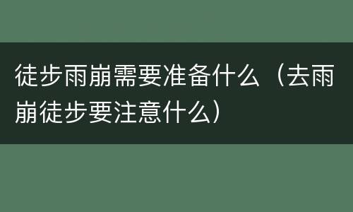 徒步雨崩需要准备什么（去雨崩徒步要注意什么）