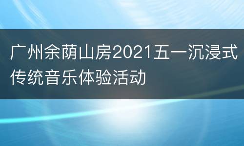 广州余荫山房2021五一沉浸式传统音乐体验活动