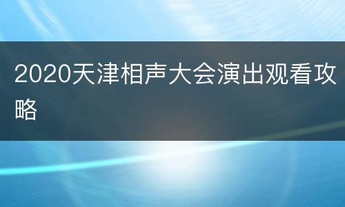 2020天津相声大会演出观看攻略