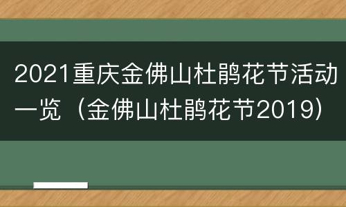 2021重庆金佛山杜鹃花节活动一览（金佛山杜鹃花节2019）