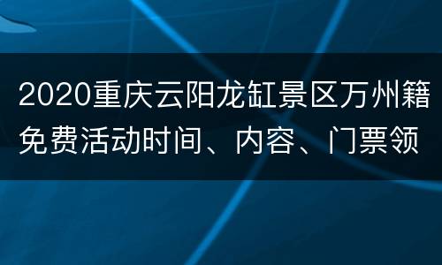 2020重庆云阳龙缸景区万州籍免费活动时间、内容、门票领取