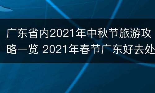 广东省内2021年中秋节旅游攻略一览 2021年春节广东好去处