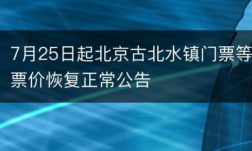 7月25日起北京古北水镇门票等票价恢复正常公告