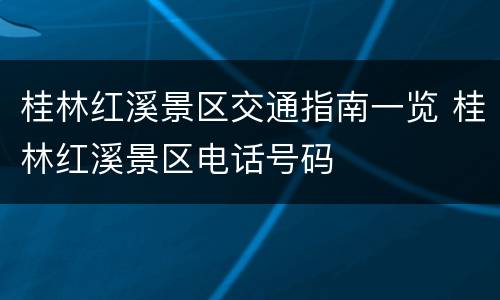 桂林红溪景区交通指南一览 桂林红溪景区电话号码