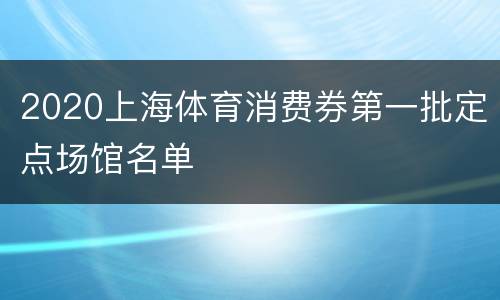 2020上海体育消费券第一批定点场馆名单