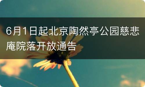 6月1日起北京陶然亭公园慈悲庵院落开放通告