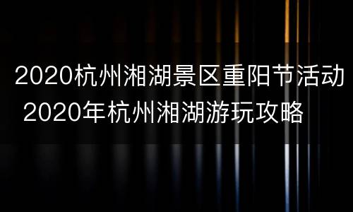 2020杭州湘湖景区重阳节活动 2020年杭州湘湖游玩攻略