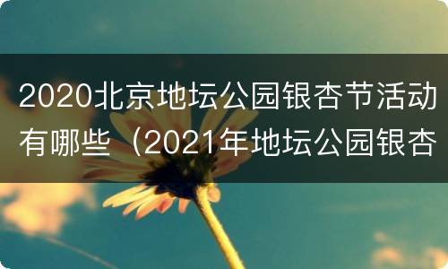 2020北京地坛公园银杏节活动有哪些（2021年地坛公园银杏节）