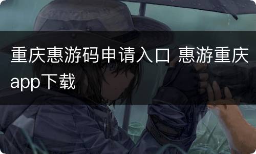 重庆惠游码申请入口 惠游重庆app下载