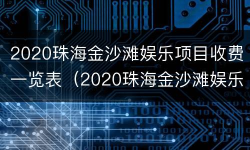 2020珠海金沙滩娱乐项目收费一览表（2020珠海金沙滩娱乐项目收费一览表查询）
