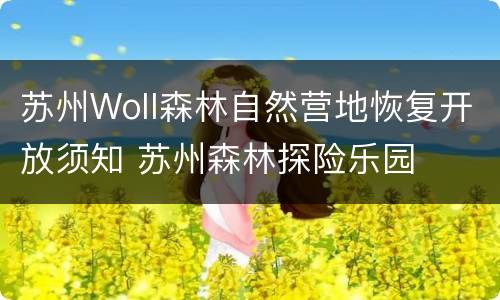 苏州Woll森林自然营地恢复开放须知 苏州森林探险乐园