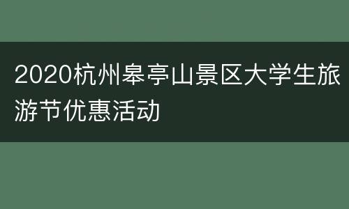 2020杭州皋亭山景区大学生旅游节优惠活动