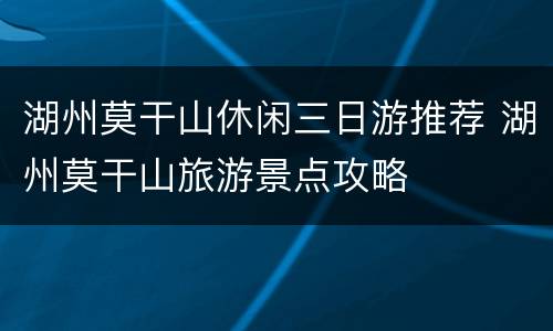 湖州莫干山休闲三日游推荐 湖州莫干山旅游景点攻略