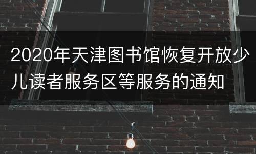 2020年天津图书馆恢复开放少儿读者服务区等服务的通知