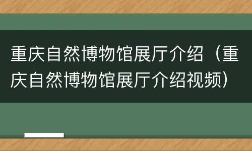 重庆自然博物馆展厅介绍（重庆自然博物馆展厅介绍视频）