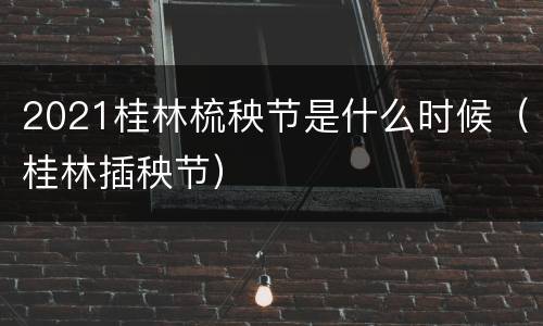 2021桂林梳秧节是什么时候（桂林插秧节）
