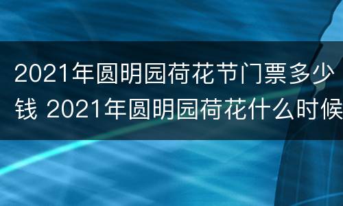 2021年圆明园荷花节门票多少钱 2021年圆明园荷花什么时候开
