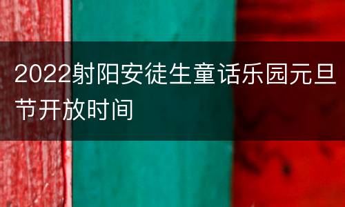 2022射阳安徒生童话乐园元旦节开放时间