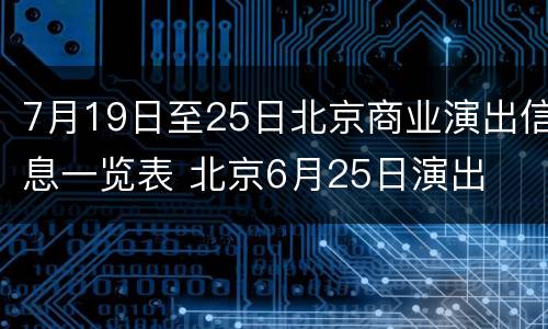 7月19日至25日北京商业演出信息一览表 北京6月25日演出