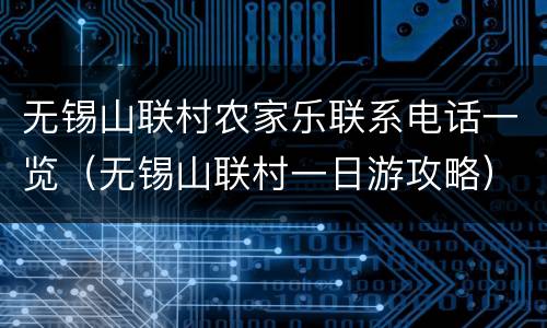 无锡山联村农家乐联系电话一览（无锡山联村一日游攻略）