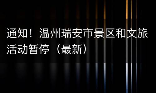 通知！温州瑞安市景区和文旅活动暂停（最新）
