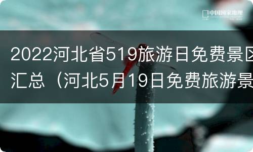 2022河北省519旅游日免费景区汇总（河北5月19日免费旅游景点）