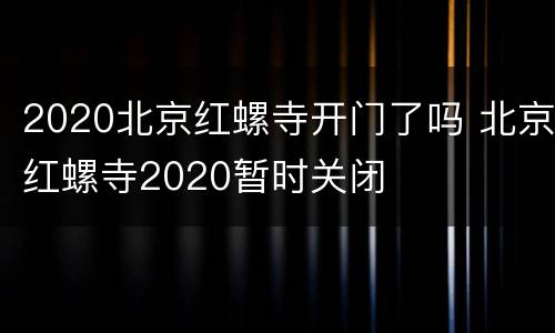 2020北京红螺寺开门了吗 北京红螺寺2020暂时关闭