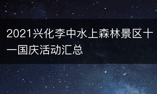 2021兴化李中水上森林景区十一国庆活动汇总