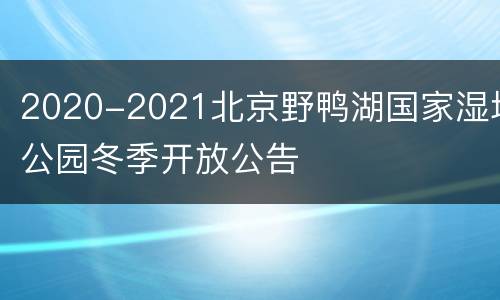 2020-2021北京野鸭湖国家湿地公园冬季开放公告