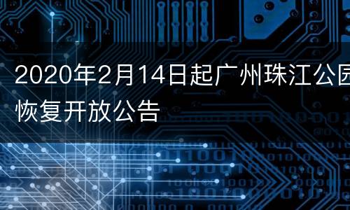 2020年2月14日起广州珠江公园恢复开放公告