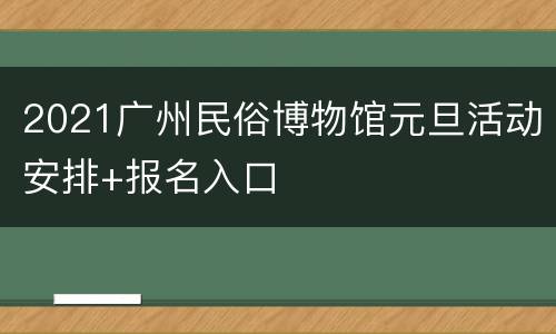 2021广州民俗博物馆元旦活动安排+报名入口