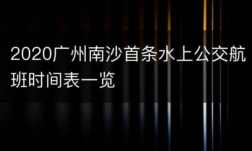 2020广州南沙首条水上公交航班时间表一览