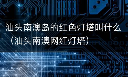 汕头南澳岛的红色灯塔叫什么（汕头南澳网红灯塔）
