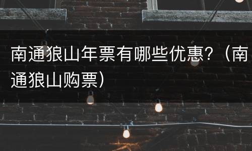 南通狼山年票有哪些优惠?（南通狼山购票）