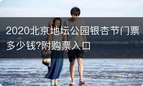 2020北京地坛公园银杏节门票多少钱?附购票入口