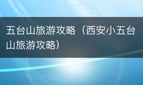 五台山旅游攻略（西安小五台山旅游攻略）