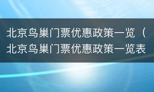 北京鸟巢门票优惠政策一览（北京鸟巢门票优惠政策一览表最新）