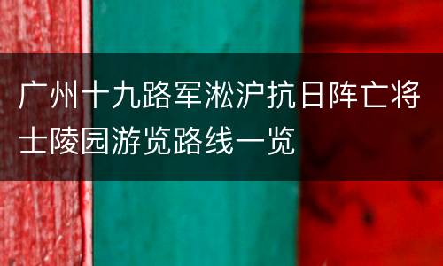 广州十九路军淞沪抗日阵亡将士陵园游览路线一览