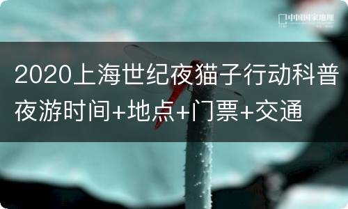 2020上海世纪夜猫子行动科普夜游时间+地点+门票+交通