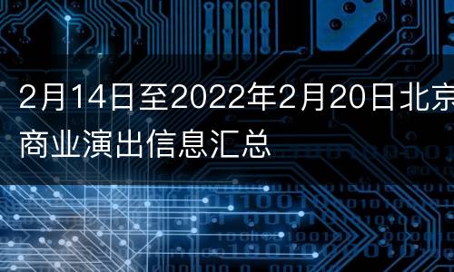 2月14日至2022年2月20日北京商业演出信息汇总
