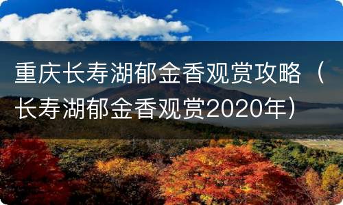 重庆长寿湖郁金香观赏攻略（长寿湖郁金香观赏2020年）