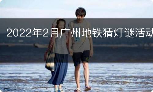 2022年2月广州地铁猜灯谜活动