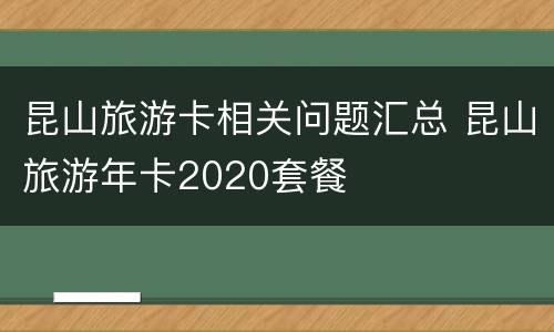 昆山旅游卡相关问题汇总 昆山旅游年卡2020套餐