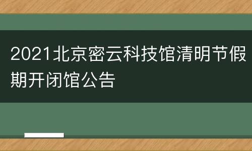 2021北京密云科技馆清明节假期开闭馆公告