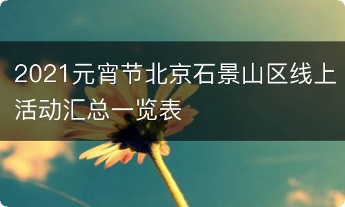 2021元宵节北京石景山区线上活动汇总一览表