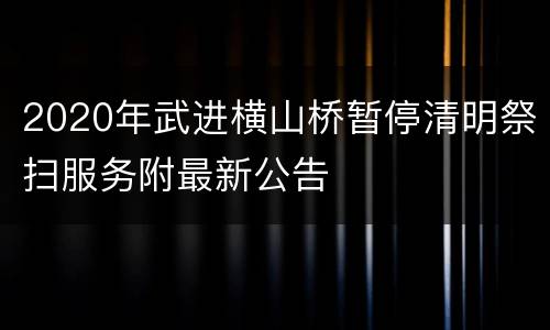 2020年武进横山桥暂停清明祭扫服务附最新公告