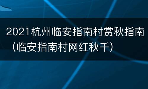 2021杭州临安指南村赏秋指南（临安指南村网红秋千）
