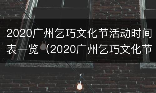 2020广州乞巧文化节活动时间表一览（2020广州乞巧文化节活动时间表一览图）