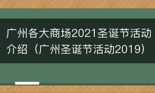 广州各大商场2021圣诞节活动介绍（广州圣诞节活动2019）